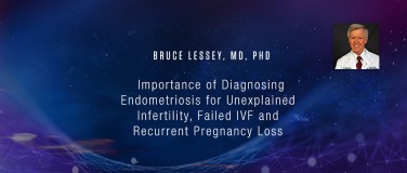 Bruce Lessey, MD, PhD - Importance of Diagnosing Endometriosis for Unexplained Infertility, Failed IVF and Recurrent Pregnancy Loss?pop=on