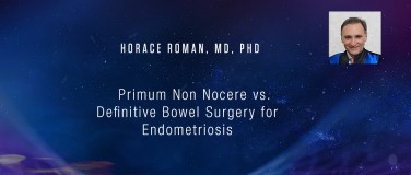 Horace Roman, MD, PhD - Primum Non Nocere vs. Definitive Bowel Surgery for Endometriosis?pop=on