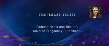 Leslie Farland, MSc, ScD - Endometriosis and Risk of Adverse Pregnancy Outcomes?pop=on