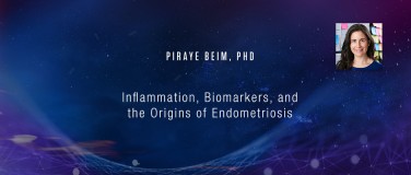 Piraye Beim, PhD - Inflammation, Biomarkers, and the Origins of Endometriosis?