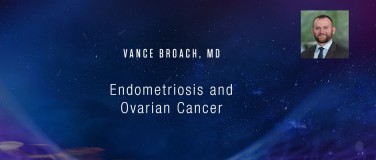 Vance Broach, MD - Endometriosis and Ovarian Cancer?