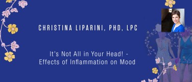 Christina Liparini, PhD, LPC - It’s Not All in Your Head! - Effects of Inflammation on Mood?