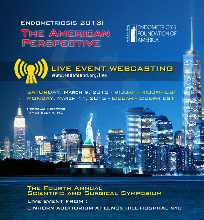 Endometriosis Foundation of America’s 4th Annual Medical Symposium, “Endometriosis 2013; The American Perspective” -- Live Webcast March 9 and March 11, 9 am EST. Join Us!