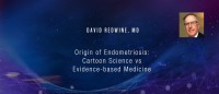 David Redwine, MD - Origin of Endometriosis: <br />Cartoon Science vs Evidence-based Medicine