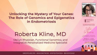 Unlocking the Mystery of Your Genes: The Role of Genomics and Epigenetics in Endometriosis - Roberta Kline, MD