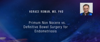 Horace Roman, MD, PhD - Primum Non Nocere vs. Definitive Bowel Surgery for Endometriosis