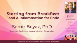 Starting from Breakfast: Food & Inflammation for Endo - Semir Beyaz, PhD