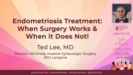 Endometriosis Treatment: When Surgery Works & When it Does Not! - Ted Lee, MD