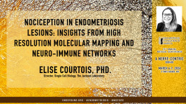 Elise Courtois, PhD. - Nociception in Endometriosis Lesions: Insights from High Resolution Molecular Mapping and Neuro-Immune networks