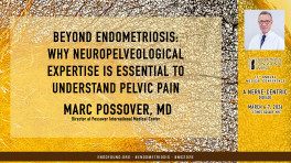 Marc Possover, MD - Beyond Endometriosis: Why Neuropelveological Expertise Is Essential to Understand Pelvic Pain