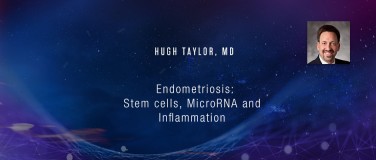 Hugh Taylor, MD - Endometriosis: Stem cells, MicroRNA and Inflammation?