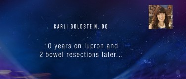 Karli Goldstein, DO - 10 years on lupron and 2 bowel resections later...?