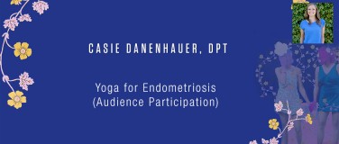 Casie Danenhauer, DPT - Yoga for Endometriosis (Audience Participation)?