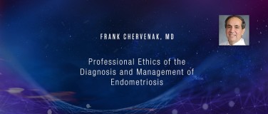 Frank Chervenak, MD - Professional Ethics of the Diagnosis and Management of  Endometriosis?pop=on