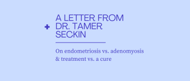 A Letter from Dr. Seckin: On Hysterectomies, Endometriosis, and Adenomyosis?