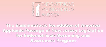 The Endometriosis Foundation of America Applauds Passage of New Jersey Legislation for Endometriosis Screening and Awareness Program?