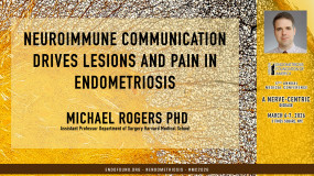 Michael Rogers PhD - Neuroimmune communication drives lesions and pain in endometriosis
