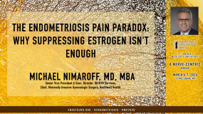 Michael Nimaroff, MD, MBA - The Endometriosis Pain Paradox: Why Suppressing Estrogen isn't Enough?