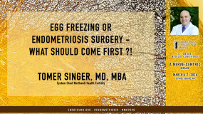 Tomer Singer, MD, MBA - Egg freezing Or Endometriosis surgery - what should come first ?!?