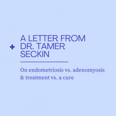 A Letter from Dr. Seckin: On Hysterectomies, Endometriosis, and Adenomyosis