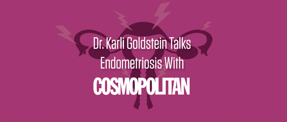 Dr. Karli Goldstein Talks Diagnosing Endometriosis with Cosmopolitan