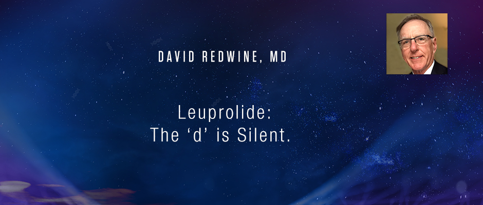 David Redwine, MD - Leuprolide: The ‘d’ is Silent.