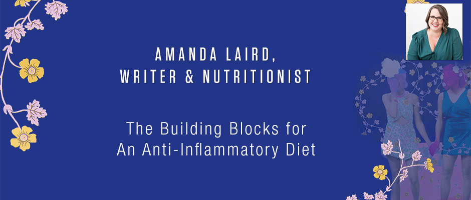 Amanda Laird, Writer & Nutritionist - The Building Blocks for An Anti-Inflammatory Diet