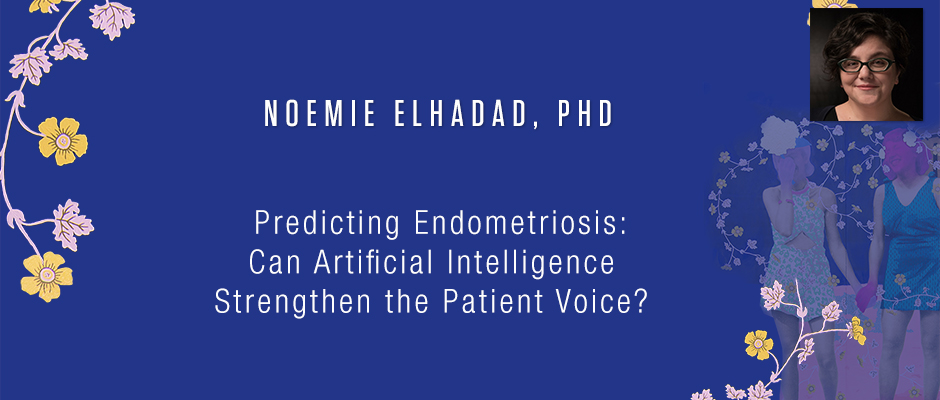Noemie Elhadad, PhD - Predicting Endometriosis: Can Artificial Intelligence Strengthen the Patient Voice?