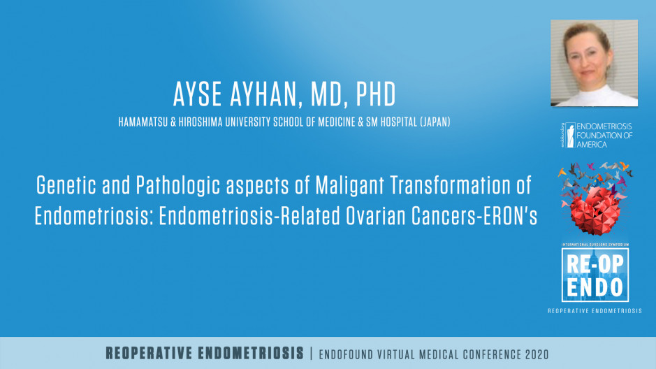 Genetic and Pathologic aspects of Maligant Transformation of Endometriosis: Endometriosis-Related Ovarian Cancers-ERON's - Ayse Ayhan, MD