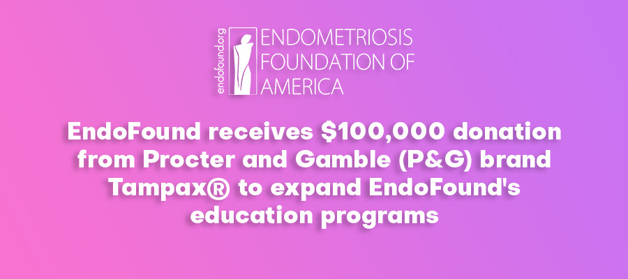 TAMPAX® MAKES A DONATION TO THE ENDOMETRIOSIS FOUNDATION OF AMERICA