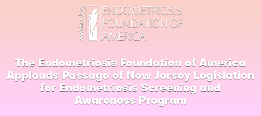 The Endometriosis Foundation of America Applauds Passage of New Jersey Legislation for Endometriosis Screening and Awareness Program