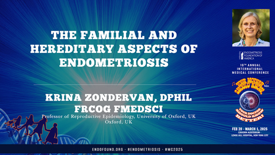 The Familial and Hereditary Aspects of Endometriosis	- Krina Zondervan, MSc, DPhil, FRCOG