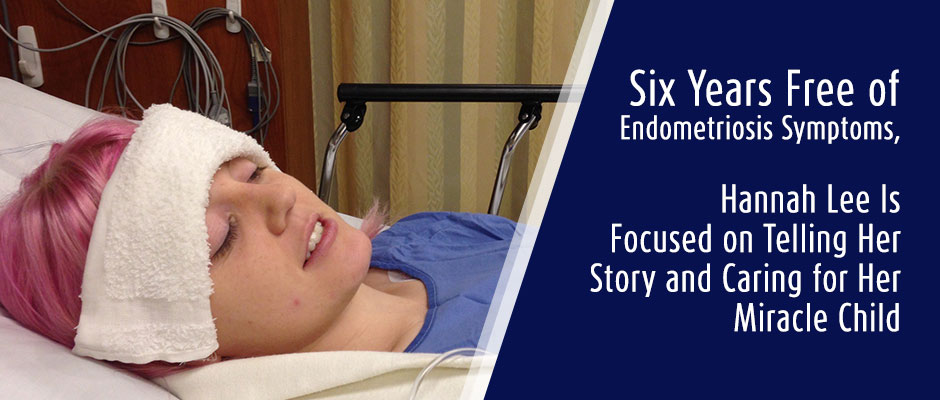 Six Years Free of Endometriosis Symptoms, Hannah Lee Is Focused on Telling Her Story and Caring for Her Miracle Child